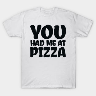 You Had me at Pizza T-Shirt